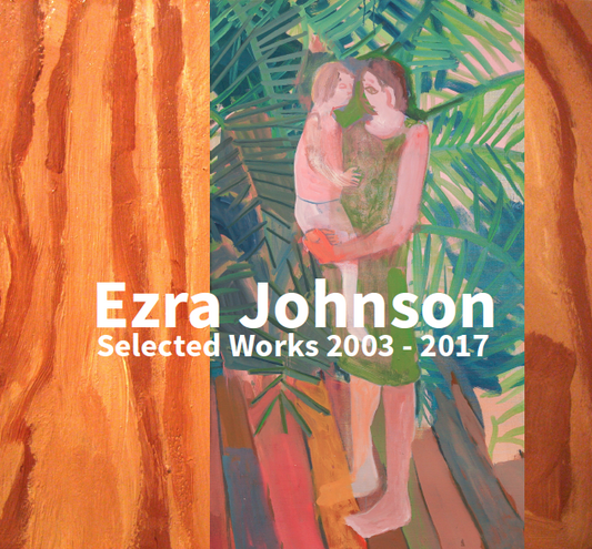 Ezra Johnson | Selected Works 2003 - 2017 | 2017